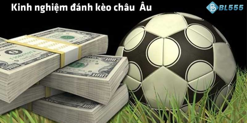  Kinh nghiệm đánh kèo Châu Âu hay.