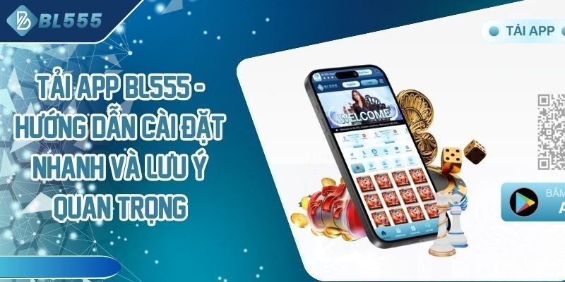  Những lưu ý quan trọng khi tải app BL555.